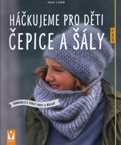 Háčkujeme pro děti čepice a šály : kombinujte podle chuti a nálady