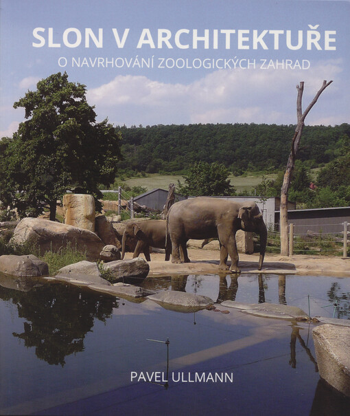 Slon v architektuře : o navrhování zoologických zahrad