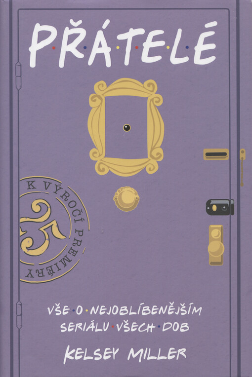 Přátelé : vše o nejoblíbenějším seriálu všech dob