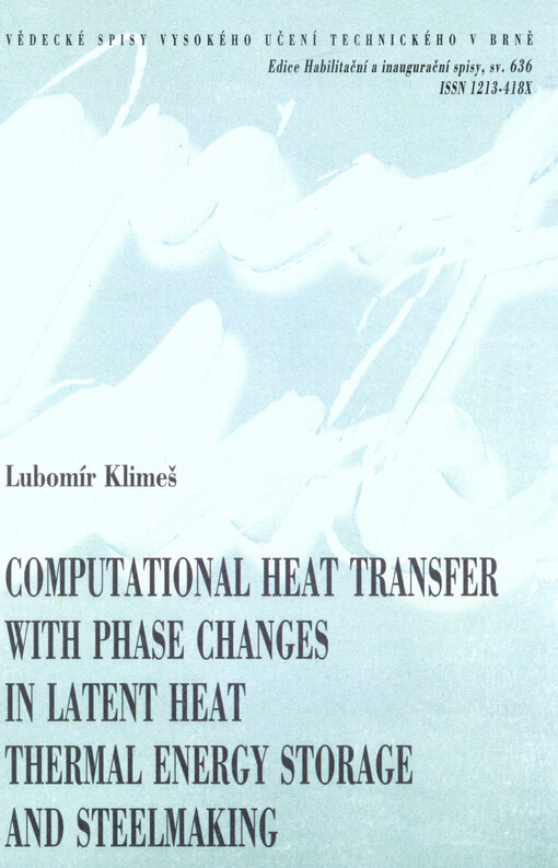 Computational heat transfer with phase changes in latent heat thermal energy storage and steelmaking = Výpočtové modelování přenosu tepla s fázovými přeměnami v úlohách akumulace tepla a výroby oceli : zkrácená verze habilitační práce : obor Konstrukční a