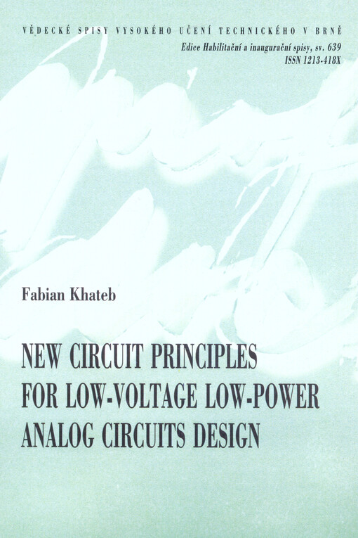 New circuit principles for low-voltage low-power analog circuits design = Nové obvodové principy pro návrh analogových obvodů s nízkou spotřebou a nízkým napájecím napětím : teze přednášky k profesorskému jmenovacímu řízení v oboru Elektrotechnická a elek
