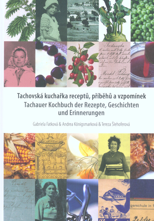 Tachovská kuchařka receptů, příběhů a vzpomínek = Tachauer Kochbuch der Rezepte, Geschichten und Erinnerungen
