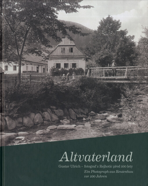 Altvaterland :Gustav Ulrich - fotograf z Rejhotic před 100 lety : domov a přátelé z údolí Desné : z negativů nalezených v roce 2000 v Odrách = Gustav Ulrich - ein Photograph aus Reutenhau vor 100 Jahren : Heimat und Menschen des Teßtales - auf Negativen, im Jahre 2000 in Odrau entdeckt, II. rozšířené vydání