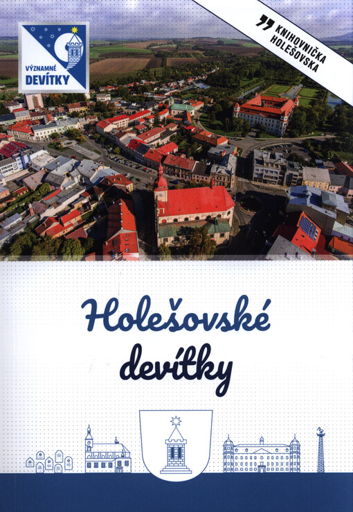 Holešovské devítky : historická výročí města Holešova a holešovských organizací a spolků : doprovodný tisk ke stejnojmenné výstavě 26.9.-31.12. 2019 zámek Holešov, arkády zámku