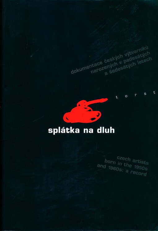 Splátka na dluh: dokumentace českých výtvarníků narozených v padesátých a šedesátých letech : = Czech artists born in the 1950s and 1960s: a record