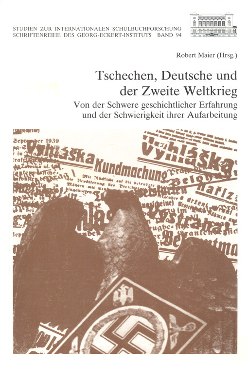 Tschechen, Deutsche und der Zweite Weltkrieg : von der Schwere geschichtlicher Erfahrung und der Schwierigkeit ihrer Aufarbeitung