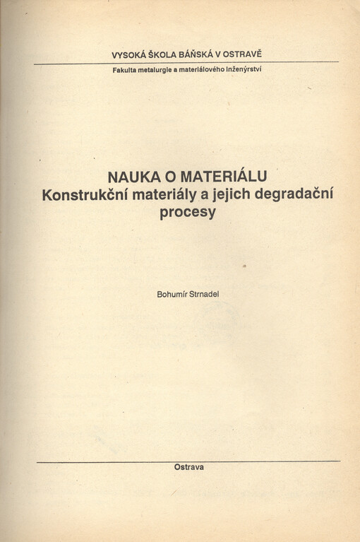 Nauka o materiálu :konstrukční materiály a jejich degradační procesy : určeno pro posl. 1. roč. Fak. strojní a Fak. metalurgie a materiálového inženýrství