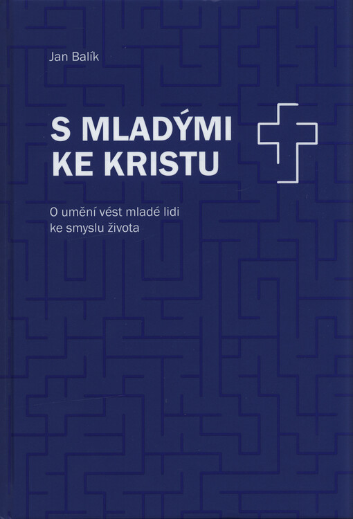 S mladými ke Kristu : o umění vést mladé lidi ke smyslu života