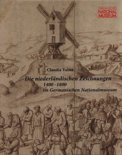 Die niederländischen Zeichnungen 1400-1800 im Germanischen Nationalmuseum : Bestandskatalog