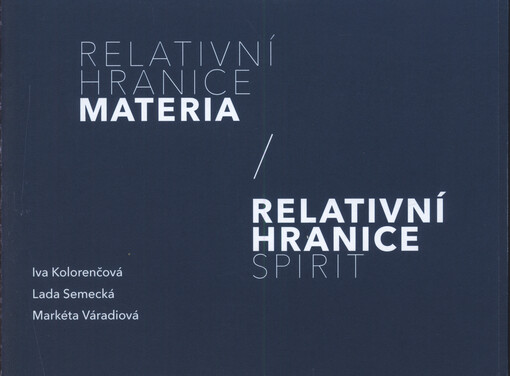 Relativní hranice Materia - relativní hranice Spirit : Iva Kolorenčová, Lada Semecká, Markéta Váradiová