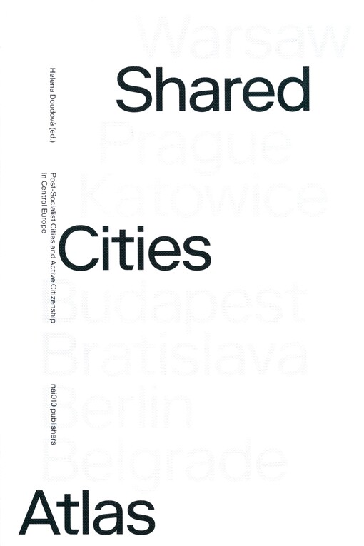 Shared cities atlas : post-socialist cities and active citizenship in Central Europe : Belgrade, Berlin, Bratislava, Budapest, Katowice, Prague, Warsaw
