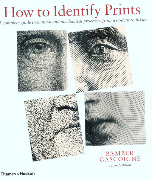 How to identify prints : a complete guide to manual and mechanical processes from woodcut to inkjet