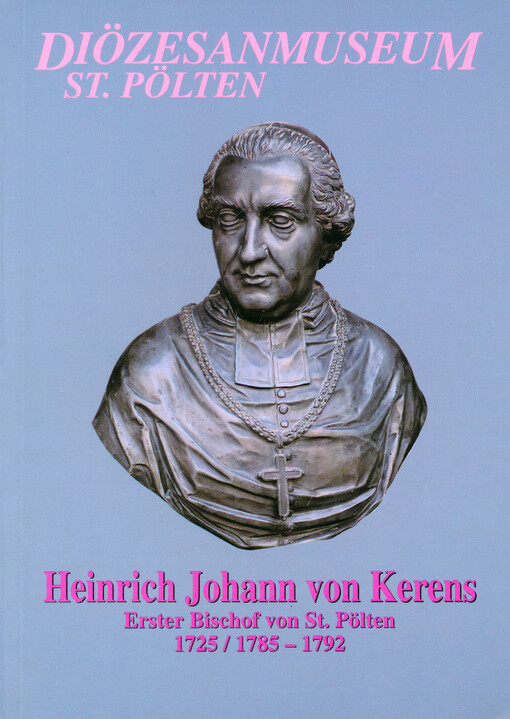 Heinrich Johann von Kerens : erster Bischof von St. Pölten 1725/1785-1792 : Sonderausstellung 1992