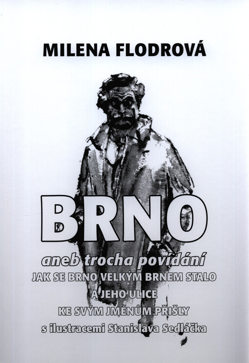 Brno, aneb, Trocha povídání, jak se Brno velkým Brnem stalo a jeho ulice ke svým jménům přišly