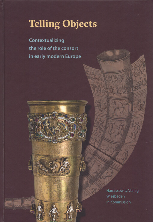 Telling objects : contextualizing the role of the consort in early modern Europe
