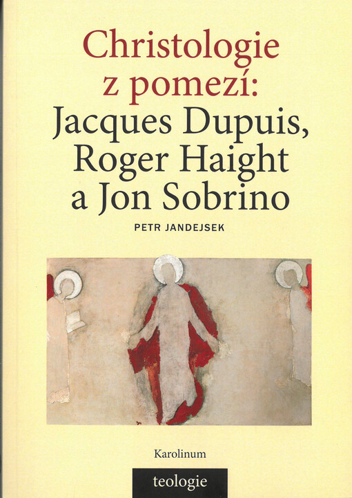 Christologie z pomezí: Jacques Dupuis, Roger Haight a Jon Sobrino
