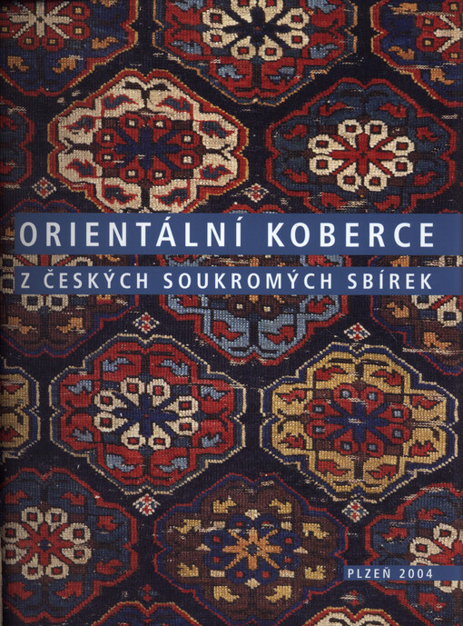 Orientální koberce z českých soukromých sbírek : katalog výstavy : Západočeské muzeum Plzeň 2004