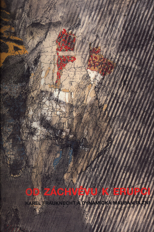 Od záchvěvu k erupci: Karel Frauknecht a dynamická malba v Plzni : Galerie města Plzně 15. listopadu - 30. prosince 2004 : [katalog výstavy