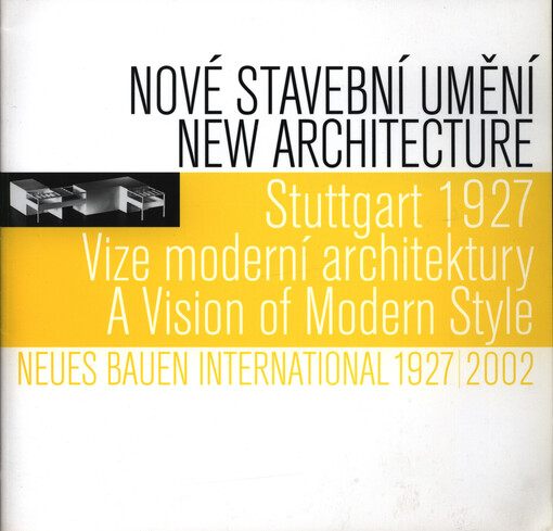 Nové stavební umění : Stuttgart 1927 : vize moderní architektury = New architecture : Stuttgart 1927 : A vision of modern style = Neues Bauen International 1927-2002 : Císařská konírna, Pražský hrad 23.1.-28.3.2004