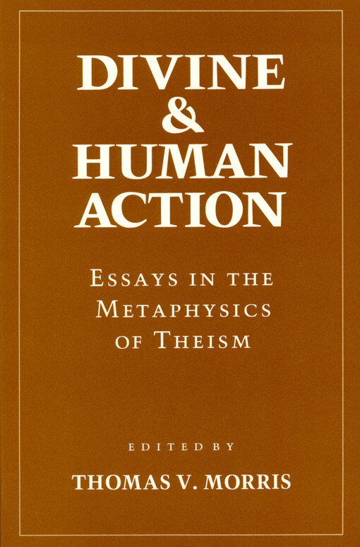 Divine and human action : essays in the metaphysics of theism