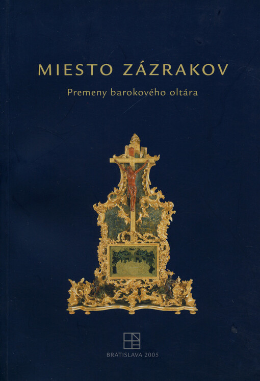 Miesto zázrakov : premeny barokového oltára : 24. jún - 28. august 2005