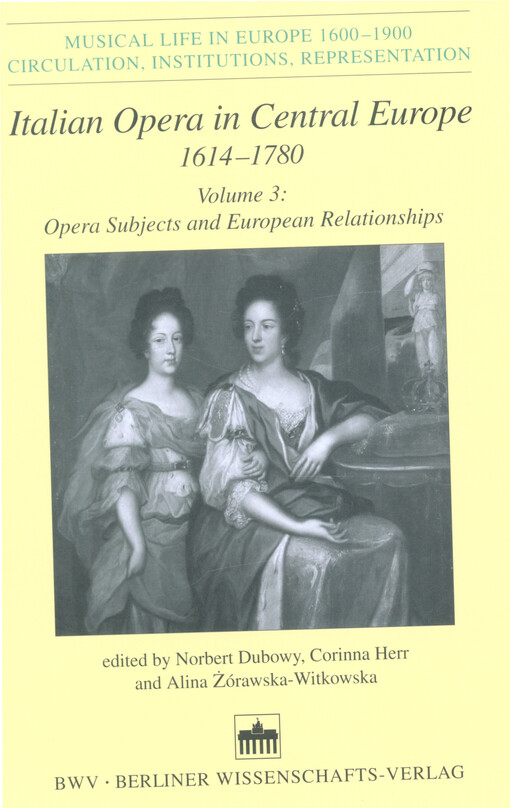 Italian opera in central Europe : 1614-1780. Volume 3, Opera subjects and European relationships