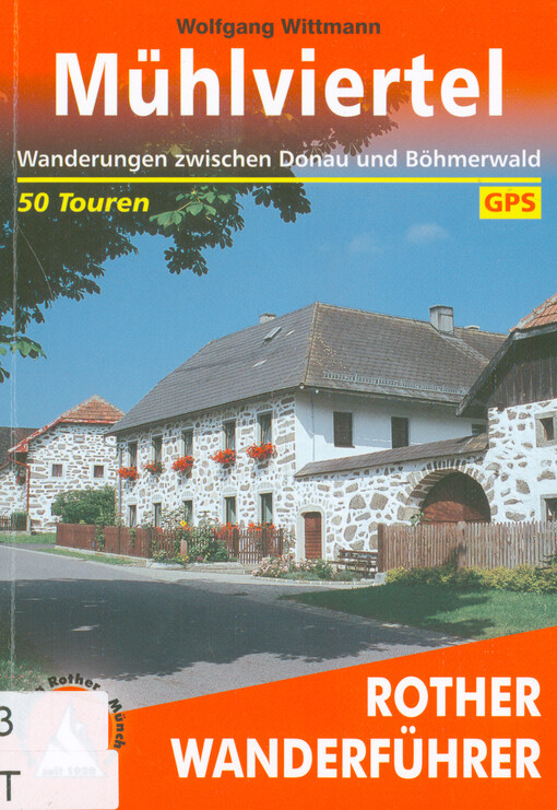 Mühlviertel : 50 Tal- und Höhenwanderungen zwischen Donau und Böhmerwald sowie eine mehrtägige Wanderung auf dem Donau-Moldau-Weg