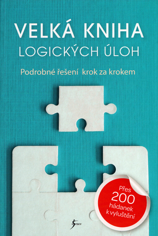 Velká kniha logických úloh : podrobné řešení krok za krokem : přes 200 hádanek k vyluštění