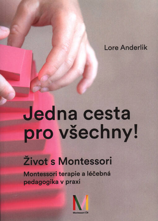 Jedna cesta pro všechny! : život s Montessori : Montessri terapie a léčebná pedagogika v praxi