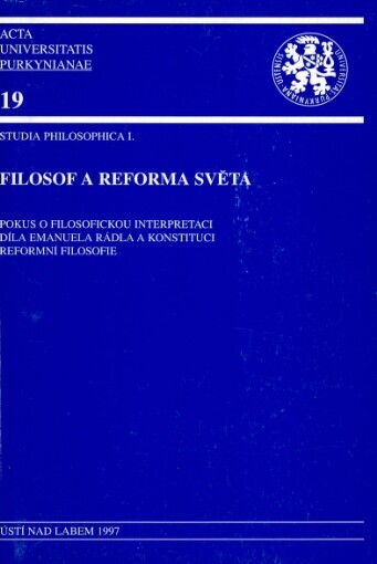 Filosof a reforma světa: pokus o filosofickou interpretaci díla Emanuela Rádla a konstituci reformní filosofie