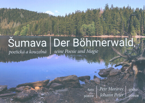 Šumava poetická a kouzelná = Der Böhmerwald, seine Poesie und Magie