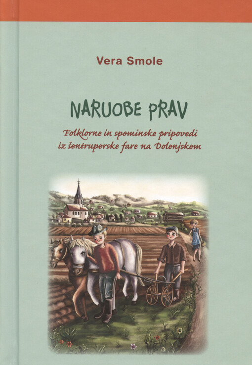 Naruobe prav : folklorne in spominske pripovedi iz šentruperske fare na Dolenjskem