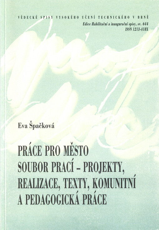 Práce pro město : soubor prací - projekty, realizace, texty, komunitní a pedagogická práce = Work for the city : collection of works - research, texts, projects, implementations, community and pedagogical work