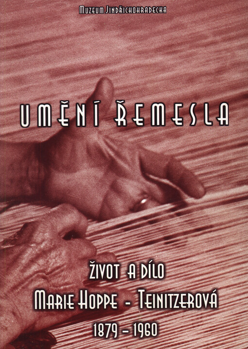 Umění řemesla : život a dílo, Marie Hoppe-Teinitzerová 1879-1960 : [27. května - 5. září 2004, Muzeum Jindřichohradecka