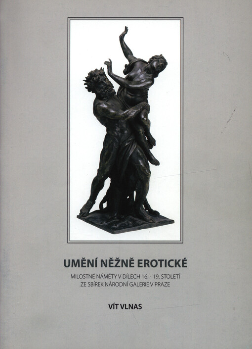 Umění něžně erotické : milostné náměty v dílech 16.-19. století ze sbírek Národní galerie v Praze : výstava Národní galerie ve spolupráci s Muzeem Šumavy Kašperské Hory - Galerie, červen - říjen 2004