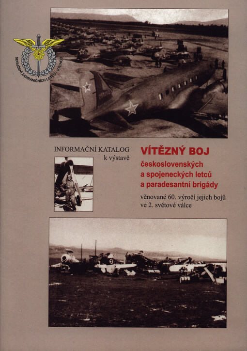 Vítězný boj československých a spojeneckých letců a paradesantní brigády : informační katalog k výstavě věnované 60. výročí jejich bojů ve 2. světové válce