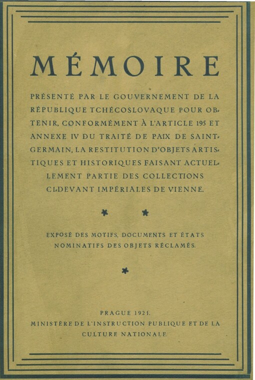 Mémoire présenté par le Gouvernement de la République Tchécoslovaque pour obtenir, conformément á l'article 195 et annexe iv du traité de paix de Saintgermain, la restitution d'objets artistiques et historiques faisant actuellement partie des collections 