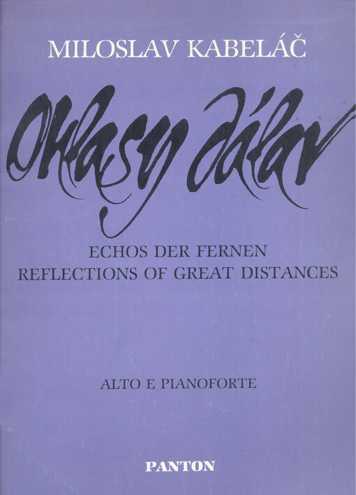 Ohlasy dálav pět zpěvů pro alt a klavír = Echos der Fernen : fünf Gesänge für Alt und Klavier = Reflections of great distances : five songs for alto and piano : (1963)