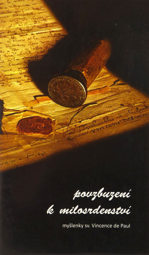 Povzbuzení k milosrdenství : myšlenky svatého Vincence de Paul, vybrané z jeho listů a konferencí a uspořádané jako rady na cestu těm, kteří jsou ve službách milosrdné lásky