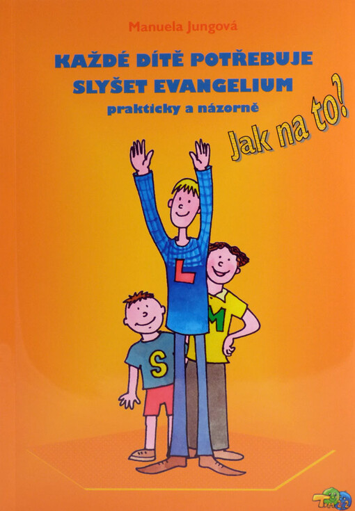 Každé dítě potřebuje slyšet evangelium : prakticky a názorně - jak na to?