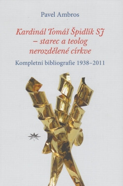 Kardinál Tomáš Špidlík SJ - starec a teolog nerozdělené církve :kompletní bibliografie 1938-2011