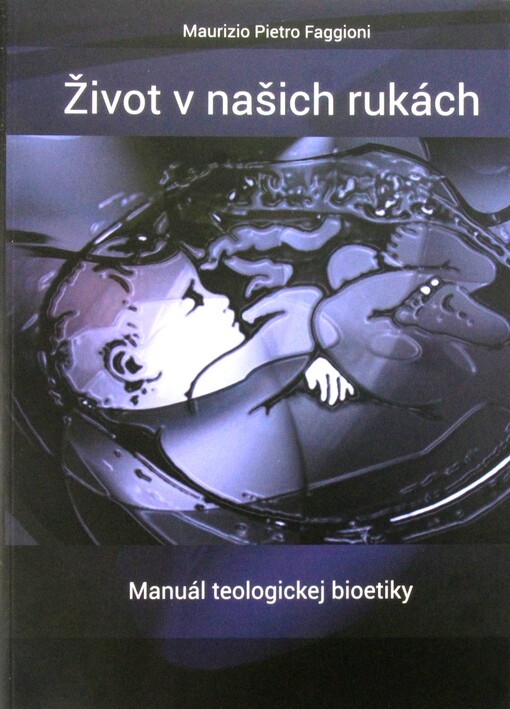 Život v našich rukách : manuál teologickej bioetiky