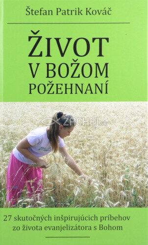 Život v Božom požehnaní - 27 skutočných inšpirujúcich príbehov zo života evanjelizátora s Bohom