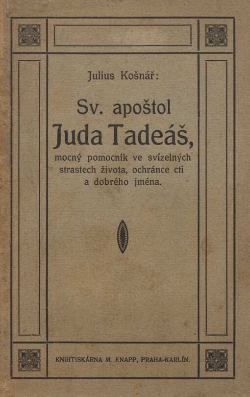 Sv. apoštol Juda Tadeáš, mocný pomocník ve svízelných strastech života, ochránce cti a dobrého jména :nástin životopisný