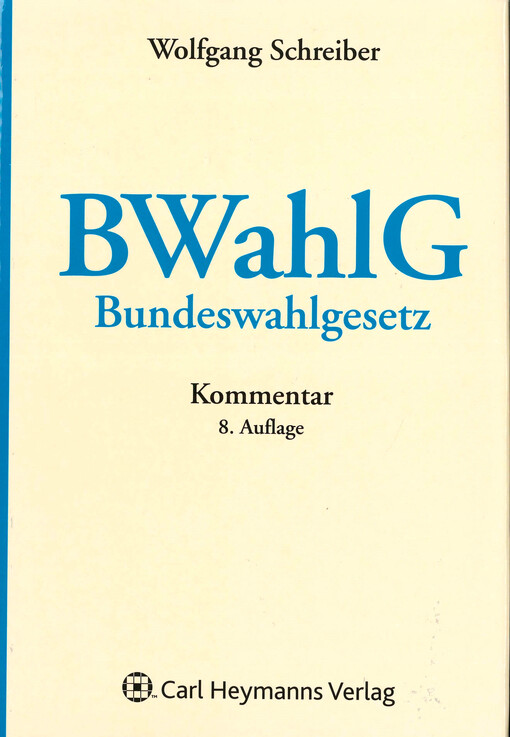 BWahlG : Kommentar zum Bundeswahlgesetz : unter Einbeziehung des Wahlprüfungsgesetzes, des Wahlstatistikgesetzes, der Bundeswahlordnung, der Bundeswahlgeräteverordnung und sonstiger wahlrechtlicher Nebenvorschriften