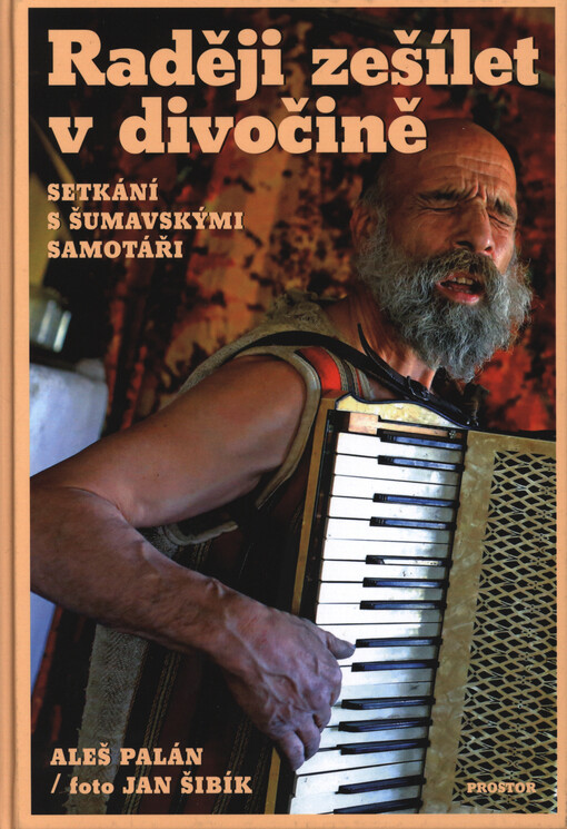 Raději zešílet v divočině : setkání s šumavskými samotáři