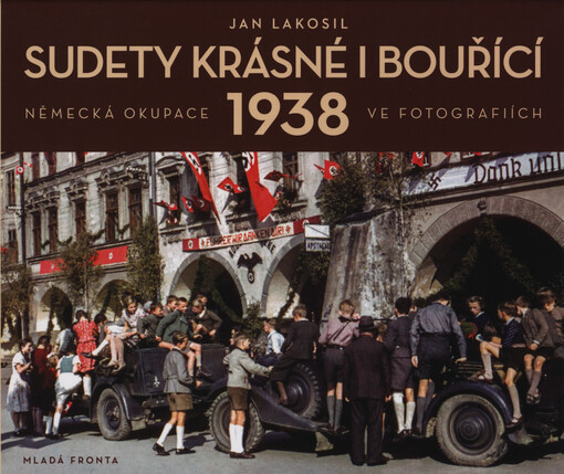Sudety krásné i bouřící : německá okupace 1938 ve fotografiích