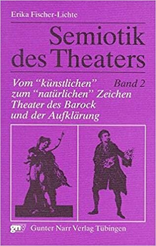Semiotik Des Theaters: Eine Einfuhrung : Vom Kuenstlichen Zum Natuerlichen Zeichen Theater Des Barock Und Der Aufklaerung