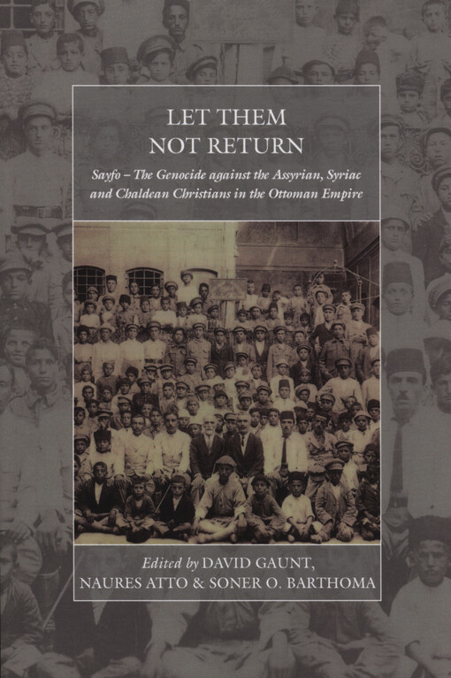 Let them not return : Sayfo - the genocide against the Assyrian, Siriac and Chaldean christians in the Ottoman Empire