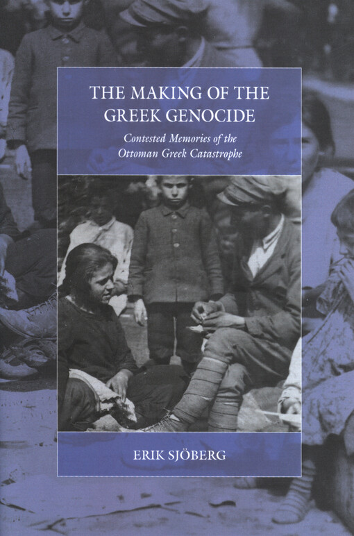 The making of the Greek genocide : contested memories of the Ottoman Greek catastrophe
